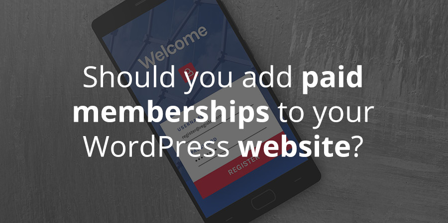 Should You Add Paid Memberships to Your WordPress Website?